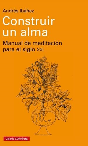 CONSTRUIR UN ALMA.MANUAL DE MEDITACIÓN PARA EL SIGLO XXI | 9788417088798 | IBÁÑEZ,ANDRÉS | Libreria Geli - Librería Online de Girona - Comprar libros en catalán y castellano