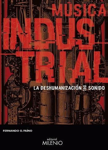 MÚSICA INDUSTRIAL.LA DESHUMANIZACIÓN DEL SONIDO | 9788497437981 | PAÍNO,FERNANDO,FERNANDO O. | Libreria Geli - Librería Online de Girona - Comprar libros en catalán y castellano