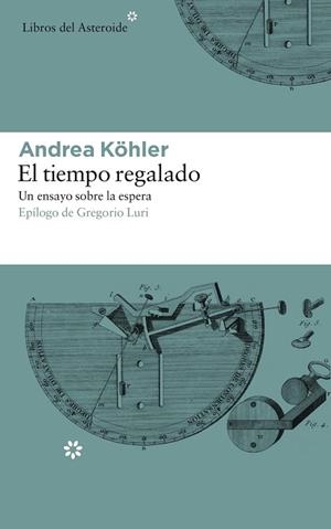 EL TIEMPO REGALADO.UN ENSAYO SOBRE LA ESPERA | 9788417007331 | KÖHLER,ANDREA | Libreria Geli - Librería Online de Girona - Comprar libros en catalán y castellano