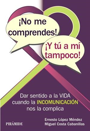 NO ME COMPRENDES! ¡Y TÚ A MÍ TAMPOCO! DAR SENTIDO A LA VIDA CUANDO LA INCOMUNICACIÓN NOS LA COMPLICA | 9788436838855 | LÓPEZ MÉNDEZ,ERNESTO/COSTA CABANILLAS,MIGUEL | Libreria Geli - Librería Online de Girona - Comprar libros en catalán y castellano