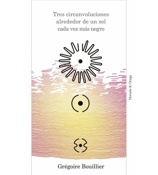 TRES CIRCUNVOLUCIONES ALREDEDOR DE UN SOL CADA VEZ MÁS NEGRO | 9788494591624 | BOUILLER,GRÉGOIRE | Llibreria Geli - Llibreria Online de Girona - Comprar llibres en català i castellà