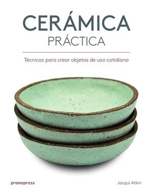 CERÁMICA PRÁCTICA.TECNICAS PARA CREAR OBJETOS DE USO COTIDIANO | 9788416851386 | ATKIN,JACQUI | Libreria Geli - Librería Online de Girona - Comprar libros en catalán y castellano