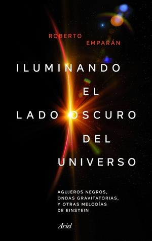 ILUMINANDO EL LADO OSCURO DEL UNIVERSO.AGUJEROS NEGROS,ONDAS GRAVITATORIAS Y OTRAS MELODÍAS DE EINSTEIN | 9788434427310 | EMPARAN GARCÍA DE SALAZAR,ROBERTO | Llibreria Geli - Llibreria Online de Girona - Comprar llibres en català i castellà