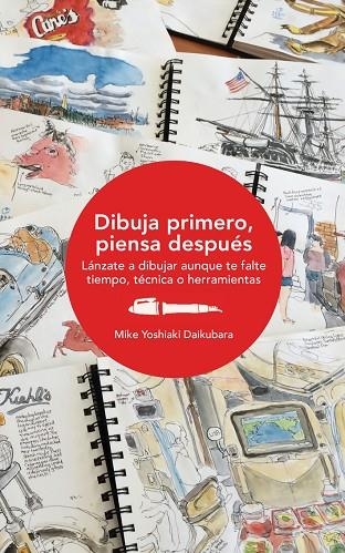 DIBUJA PRIMERO,PIENSA DESPUÉS.LÁNZATE A DIBUJAR AUNQUE TE FALTE TIEMPO, TÉCNICA O HERRAMIENTAS | 9788425230868 | DAIKUBARA,MIKE YOSHIAKI | Libreria Geli - Librería Online de Girona - Comprar libros en catalán y castellano
