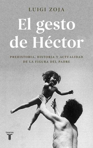 EL GESTO DE HÉCTOR.PREHISTORIA,HISTORIA Y ACTUALIDAD DE LA FIGURA DEL PADRE | 9788430619313 | ZOJA,LUIGI  | Libreria Geli - Librería Online de Girona - Comprar libros en catalán y castellano
