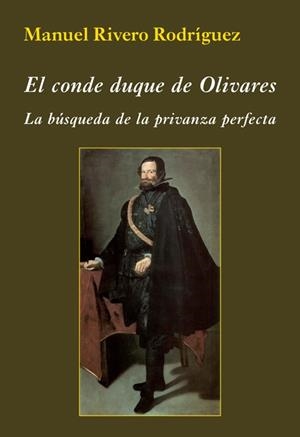 EL CONDE DUQUE DE OLIVARES.LA BÚSQUEDA DE LA PRIVANZA PERFECTA | 9788416335459 | RIVERO RODRÍGUEZ,MANUEL | Libreria Geli - Librería Online de Girona - Comprar libros en catalán y castellano