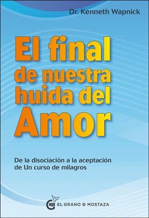 EL FINAL DE NUESTRA HUIDA DEL AMOR.DESDE LA DISOCIACIÓN A LA ACEPTACIÓN DE UN CURSO DE MILAGROS | 9788494738852 | WAPNICK,KENNETH | Llibreria Geli - Llibreria Online de Girona - Comprar llibres en català i castellà