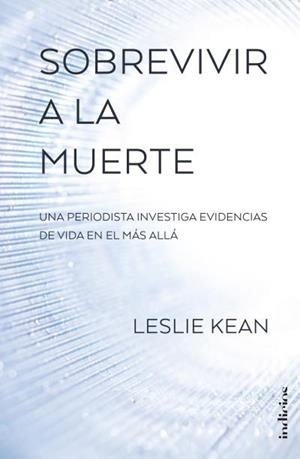 SOBREVIVIR A LA MUERTE UNA PERIODISTA INVESTIGA EVIDENCIAS DE VIDA EN EL MÁS ALLÁ | 9788415732297 | KEAN,LESLIE | Libreria Geli - Librería Online de Girona - Comprar libros en catalán y castellano