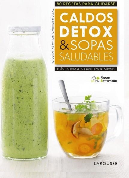 PLACER & VITAMINAS:CALDOS DETOX & SOPAS SALUDABLES | 9788416984978 | LAROUSSE EDITORIAL | Libreria Geli - Librería Online de Girona - Comprar libros en catalán y castellano