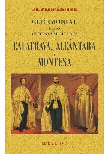 CEREMONIAL DE LAS ORDENES MILITARES DE CALATRAVA, ALCANTARA Y MONTESA | 9788490015728 | ALVAREZ DE ARAUJO Y CUELLAR,ANGEL | Libreria Geli - Librería Online de Girona - Comprar libros en catalán y castellano