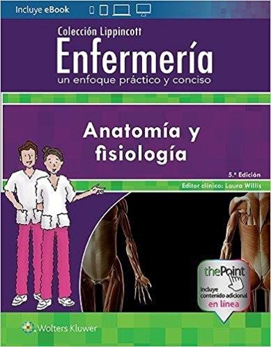ENFERMERIA.UN ENFOQUE PRACTICO Y CONCISO ANATOMIA Y FISIOLOGIA(5ª EDICION 2018) | 9788417033477 | WILLIS,LAURA | Llibreria Geli - Llibreria Online de Girona - Comprar llibres en català i castellà