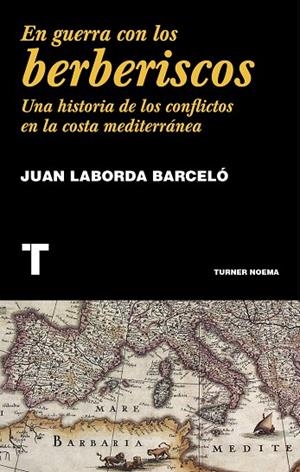 EN GUERRA CON LOS BERBERISCOS.UNA HISTORIA DE LOS CONFLICTOS EN LA COSTA MEDITERRÁNEA | 9788416714148 | LABORDA BARCELÓ,JUAN | Libreria Geli - Librería Online de Girona - Comprar libros en catalán y castellano