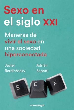 SEXO EN EL SIGLO XXI.MANERAS DE VIVIR EL SEXO EN UNA SOCIEDAD HIPERCONECTADA | 9788417188252 | BERDICHESKY,JAVIER/SAPETTI,ADRIÁN | Libreria Geli - Librería Online de Girona - Comprar libros en catalán y castellano