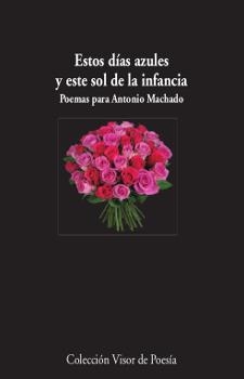ESTOS DÍAS AZULES Y ESTE SOL DE LA INFANCIA.POEMAS PARA ANTONIO MACHADO | 9788498953008 | A.A.D.D. | Libreria Geli - Librería Online de Girona - Comprar libros en catalán y castellano
