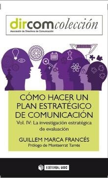 CÓMO HACER UN PLAN ESTRATÉGICO DE COMUNICACIÓN-4.LA INVESTIGACIÓN ESTRATÉGICA DE EVALUACIÓN | 9788491164029 | MARCA FRANCÉS,GUILLEM | Libreria Geli - Librería Online de Girona - Comprar libros en catalán y castellano