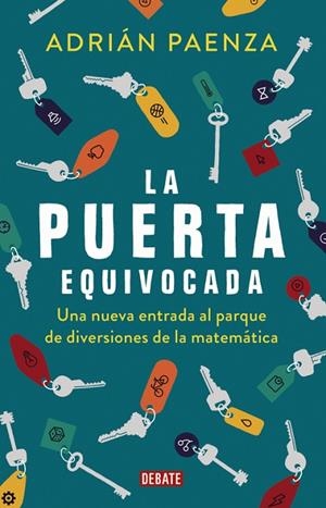 LA PUERTA EQUIVOCADA.UNA NUEVA ENTRADA AL PARQUE DE DIVERSIONES DE LA MATEMÁTICA | 9788499928326 | PAENZA,ADRIAN | Libreria Geli - Librería Online de Girona - Comprar libros en catalán y castellano