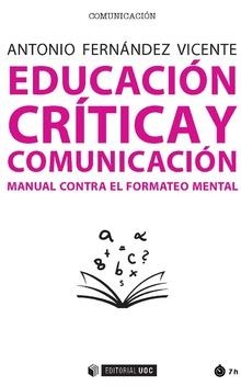 EDUCACIÓN CRÍTICA Y COMUNICACIÓN.MANUAL CONTRA EL FORMATEO MENTAL | 9788491800620 | FERNÁNDEZ VICENTE,ANTONIO | Libreria Geli - Librería Online de Girona - Comprar libros en catalán y castellano