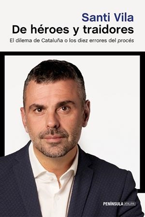DE HÉROES Y TRAIDORES.EL DILEMA DE CATALUÑA O LOS DIEZ ERRORES DEL PROCÉS | 9788499426792 | VILA,SANTI | Libreria Geli - Librería Online de Girona - Comprar libros en catalán y castellano