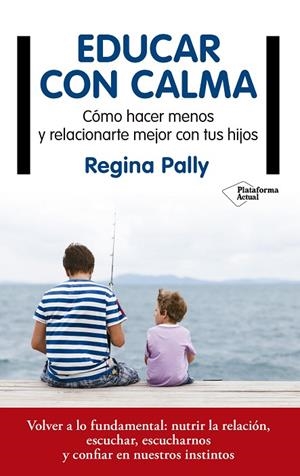 EDUCAR CON CALMA.CÓMO HACER MENOS Y RELACIONARTE MEJOR CON TUS HIJOS | 9788417114749 | PALLY,REGINA | Llibreria Geli - Llibreria Online de Girona - Comprar llibres en català i castellà