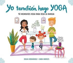 YO TAMBIÉN HAGO YOGA.10 MOMENTOS YOGA PARA TODA LA FAMILIA | 9788448847937 | HERNÁNDEZ,DELIA/MATEOS,SARA | Llibreria Geli - Llibreria Online de Girona - Comprar llibres en català i castellà