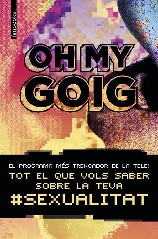 OH MY GOIG.TOT EL QUE VOLS SABER SOBRE LA TEVA SEXUALITAT | 9788416716814 | Libreria Geli - Librería Online de Girona - Comprar libros en catalán y castellano