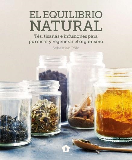 EL EQUILIBRIO NATURAL.TÉS,TISANAS E INFUSIONES PARA PURIFICAR Y REGENERAR EL ORGANISMO | 9788416407422 | POLE,SEBASTIAN | Libreria Geli - Librería Online de Girona - Comprar libros en catalán y castellano