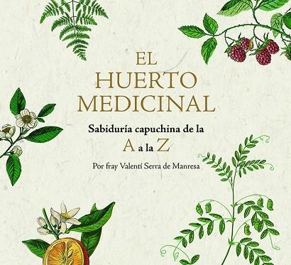 EL HUERTO MEDICINAL.SABIDURÍA CAPUCHINA DE LA A A LA Z | 9788499795249 | SERRA FORNELL,FRAY VALENTÍ | Libreria Geli - Librería Online de Girona - Comprar libros en catalán y castellano