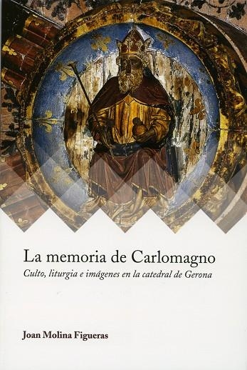 LA MEMORIA DE CARLOMAGNO.CULTO,LITURGIA E IMÁGENES EN LA CATEDRAL DE GERONA | 9788417158057 | MOLINA FIGUERAS,JOAN | Libreria Geli - Librería Online de Girona - Comprar libros en catalán y castellano