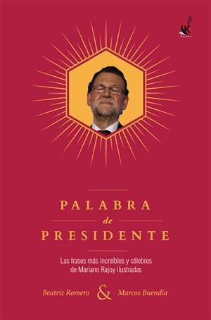 PALABRA DE PRESIDENTE.LAS FRASES MÁS INCREÍBLES Y CÉLEBRES DE MARIANO RAJOY ILUSTRADAS | 9788491642497 | ROMERO,BEATRIZ/BUENDÍA,MARCOS | Llibreria Geli - Llibreria Online de Girona - Comprar llibres en català i castellà
