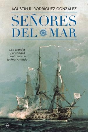 SEÑORES DEL MAR.LOS GRANDES Y OLVIDADOS CAPITANES DE LA REAL ARMADA | 9788491642244 | RODRÍGUEZ GONZÁLEZ,AGUSTÍN R. | Libreria Geli - Librería Online de Girona - Comprar libros en catalán y castellano