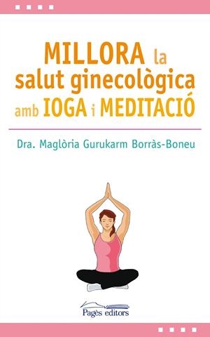 MILLORA LA SALUT GINECOLÒGICA AMB IOGA I MEDITACIÓ | 9788499759517 | GURUKARM BORRÀS-BONEU,MAGLÒRIA | Libreria Geli - Librería Online de Girona - Comprar libros en catalán y castellano