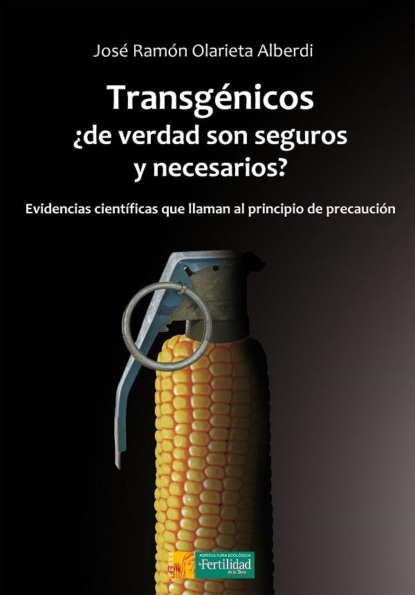 TRANSGÉNICOS, ¿DE VERDAD SON SEGUROS Y NECESARIOS? EVIDENCIAS CIENTÍFICAS QUE LLAMAN AL PRINCIPIO DE PRECAUCIÓN | 9788494826702 | OLARIETA ALBERDI,JOSÉ RAMÓN | Libreria Geli - Librería Online de Girona - Comprar libros en catalán y castellano