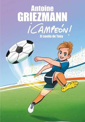 EL SUEñO DE TONY (¡CAMPEóN! 1) | 9788416712793 | GRIEZMANN,ANTOINE | Libreria Geli - Librería Online de Girona - Comprar libros en catalán y castellano