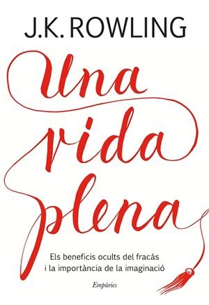 UNA VIDA PLENA.ELS BENEFICIS OCULTS DEL FRACÀS I LA IMPORTÀCIA DE LA IMAGINACIÓ | 9788417016401 | ROWLING,J.K. | Llibreria Geli - Llibreria Online de Girona - Comprar llibres en català i castellà