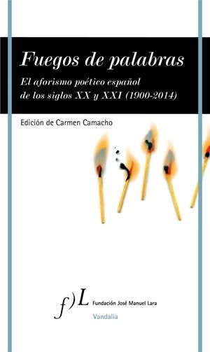 FUEGOS DE PALABRAS.EL AFORISMO POÉTICO ESPAÑOL DE LOS SIGLOS XX Y XXI (1900-2015) | 9788415673897 | CAMACHO,CARMEN (ED.9 | Libreria Geli - Librería Online de Girona - Comprar libros en catalán y castellano