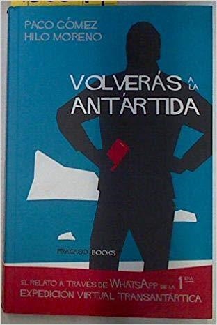 VOLVERÁS A LA ANTÁRTIDA.EL RELATO A TRAVÉS DE WHATSAPP DE LA PRIMERA EXPEDICIÓN VIRTUAL TRANSANTÁRTICA | 9788494495366 | GÓMEZ,PACO/MORENO,HILO | Libreria Geli - Librería Online de Girona - Comprar libros en catalán y castellano