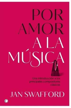 POR AMOR A LA MÚSICA.UNA INTRODUCCIÓN A LOS PRINCIPALES COMPOSITORES CLÁSICOS | 9788494627170 | SWAFFORD,JAN | Llibreria Geli - Llibreria Online de Girona - Comprar llibres en català i castellà