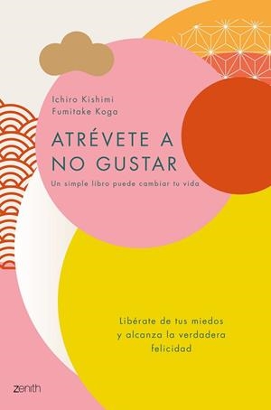 ATRÉVETE A NO GUSTAR.LIBÉRATE DE TUS MIEDOS Y ALCANZA LA VERDADERA FELICIDAD | 9788408184164 | KISHIMI,ICHIRO/KOGA,FUMITAKE | Libreria Geli - Librería Online de Girona - Comprar libros en catalán y castellano