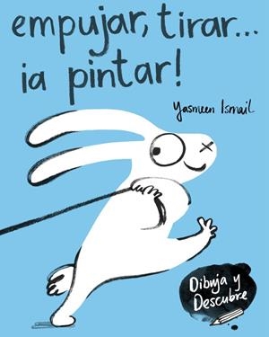 EMPUJAR, TIRAR... ¡A PINTAR! (DIBUJA Y DESCUBRE) | 9788448849160 | ISMAIL,YASMEEN | Libreria Geli - Librería Online de Girona - Comprar libros en catalán y castellano