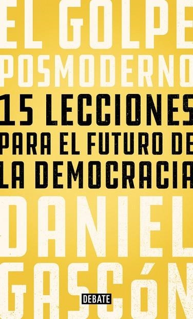 EL GOLPE POSMODERNO.15 LECCIONES PARA EL FUTURO DE LA DEMOCRACIA | 9788499928685 | GASCÓN,DANIEL | Libreria Geli - Librería Online de Girona - Comprar libros en catalán y castellano