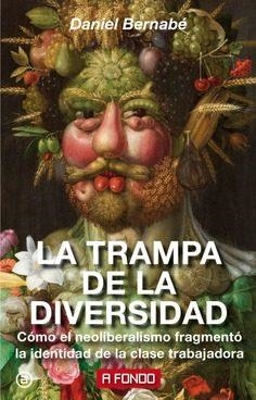 LA TRAMPA DE LA DIVERSIDAD.CÓMO EL NEOLIBERALISMO FRAGMENTÓ LA IDENTIDAD DE LA CLASE TRABAJADORA | 9788446046127 | BERNABÉ MARCHENA,DANIEL | Libreria Geli - Librería Online de Girona - Comprar libros en catalán y castellano