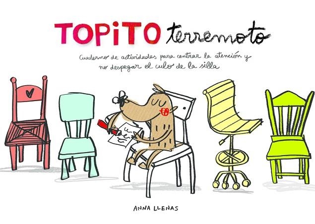 TOPITO TERREMOTO.CUADERNO DE ACTIVIDADES PARA CENTRAR LA ATENCIÓN Y NO DESPEGAR EL CULO DE LA SILLA | 9788448850142 | LLENAS,ANNA | Libreria Geli - Librería Online de Girona - Comprar libros en catalán y castellano