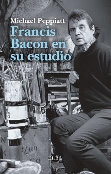 FRANCIS BACON EN SU ESTUDIO | 9788494796548 | PEPPIATT,MICHAEL | Libreria Geli - Librería Online de Girona - Comprar libros en catalán y castellano