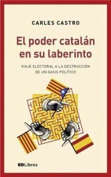 EL PODER CATALÁN EN SU LABERINTO.VIAJE ELECTORAL A LA DESTRUCCIÓN DE UN OASIS POLÍTICO | 9788409015290 | CASTRO SANZ,CARLOS | Libreria Geli - Librería Online de Girona - Comprar libros en catalán y castellano