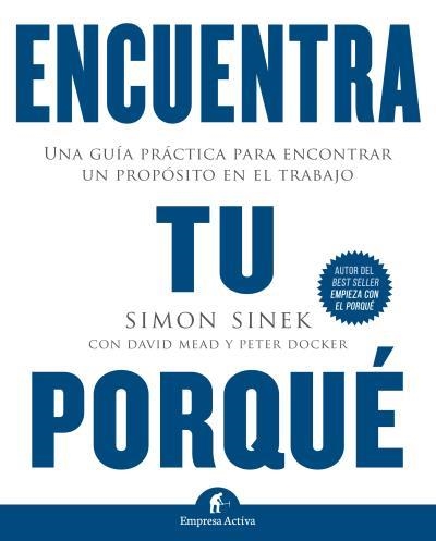 ENCUENTRA TU PORQUÉ.UNA GUÍA PRÁCTICA PARA ENCONTRAR UN PROPÓSITO EN EL TRABAJO | 9788492921874 | SINEK,SIMON/MEAD, DAVID/DOCKER,PETER | Libreria Geli - Librería Online de Girona - Comprar libros en catalán y castellano