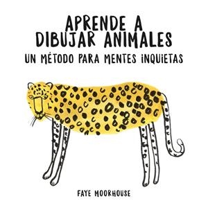 APRENDE A DIBUJAR ANIMALES:UN MÉTODO PARA MENTES INQUIETAS | 9788401021046 | MOORHOUSE,FAYE | Llibreria Geli - Llibreria Online de Girona - Comprar llibres en català i castellà