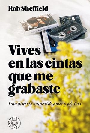 VIVES EN LAS CINTAS QUE ME GRABASTE.UNA HISTORIA MUSICAL DE AMOR Y PÉRDIDA | 9788417059620 | SHEFFIELD,ROB | Libreria Geli - Librería Online de Girona - Comprar libros en catalán y castellano