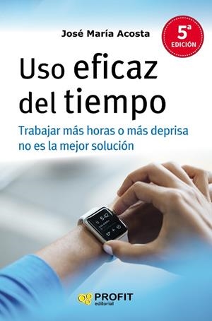 USO EFICAZ DEL TIEMPO.TRABAJAR MÁS HORAS O MÁS DEPRISA NO ES LA SOLUCIÓN | 9788416115327 | ACOSTA VERA,JOSÉ MARIA | Llibreria Geli - Llibreria Online de Girona - Comprar llibres en català i castellà