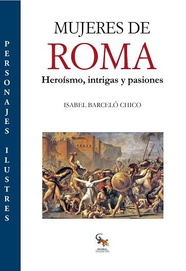 MUJERES DE ROMA.HEROÍSMO,INTRIGAS Y PASIONES | 9788416900763 | BARCELÓ CHICO,ISABEL | Libreria Geli - Librería Online de Girona - Comprar libros en catalán y castellano