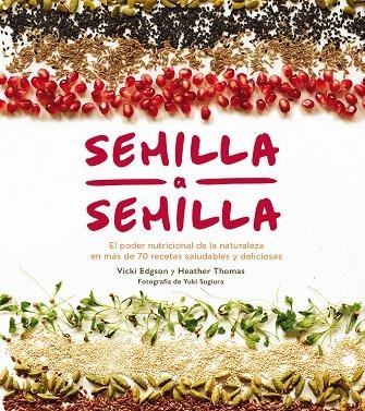 SEMILLA A SEMILLA.EL PODER NUTRICIONAL DE LA NATURALEZA EN MÁS DE 70 RECETAS SAKUDABLES Y DELICIOSAS | 9788416407408 | EDGSON,VICKI/THOMAS,HEATHER | Libreria Geli - Librería Online de Girona - Comprar libros en catalán y castellano